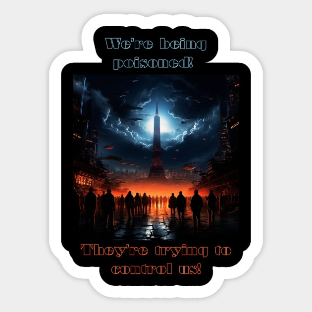 We're being poisoned! They're trying to control us! Sticker by St01k@